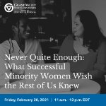 Webinar: Never Quite Enough: What Successful Minority Women Wish the Rest of Us Knew on February 26, 2021